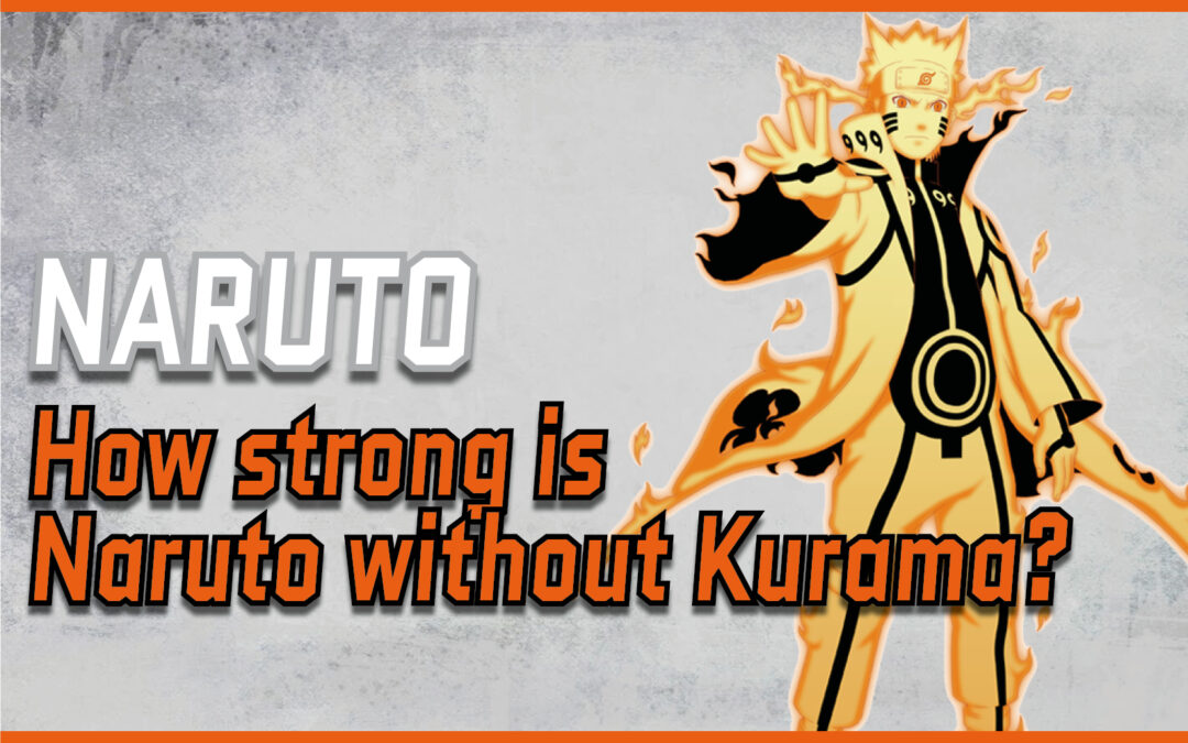 Naruto Without Kurama, How Strong Is He?