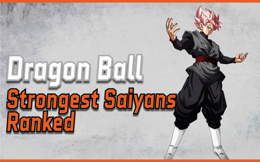 Strongest Saiyans in Dragon Ball Super Ranked